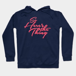 So Here's the thing Hoodie